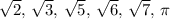 \sqrt{2} , \, \sqrt{3} ,\, \sqrt{5} , \,\sqrt{6} ,\,\sqrt{7} ,\, \pi