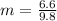 m = \frac{6.6}{9.8}