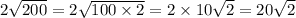 2\sqrt{200}=2\sqrt{100\times 2}=2\times 10\sqrt{2}=20\sqrt{2}