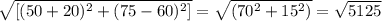 \sqrt{[(50 + 20)^{2} + (75 - 60)^{2}  ]} = \sqrt{(70^{2} + 15^{2} )} = \sqrt{5125}
