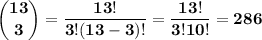 \bf \displaystyle\binom{13}{3}=\displaystyle\frac{13!}{3!(13-3)!}=\displaystyle\frac{13!}{3!10!}=286