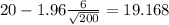 20-1.96\frac{6}{\sqrt{200}}=19.168