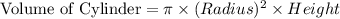 \textrm{Volume of Cylinder}=\pi \times (Radius)^{2}\times Height