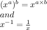 (x^{a}) ^{b} =x^{a\times b}\\and\\x^{-1}=\frac{1}{x}