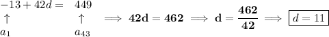 \bf \begin{array}{llll}&#10;-13+42d=&449\\&#10;\ \uparrow &\ \uparrow\\&#10;a_1&a_{43}&#10;\end{array}\implies 42d=462\implies d=\cfrac{462}{42}\implies \boxed{d=11}