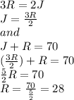 3R=2J\\J=\frac{3R}{2}\\and\\J+R=70\\(\frac{3R}{2})+R=70\\\frac{5}{2}R=70\\R=\frac{70}{\frac{5}{2}}=28