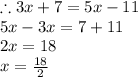 \therefore 3x + 7 = 5x - 11\\5x-3x=7+11\\2x=18\\x=\frac{18}{2}