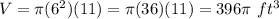 V=\pi(6^2)(11)=\pi(36)(11)=396\pi\ ft^3