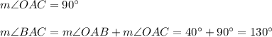 m\angle OAC=90^{\circ}\\ \\m\angle BAC=m\angle OAB+m\angle OAC=40^{\circ}+90^{\circ}=130^{\circ}