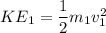 KE_1=\dfrac{1}{2}m_1v_1^2