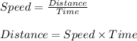 Speed = \frac{Distance}{Time}\\\\Distance = Speed \times Time