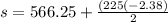 s=566.25+\frac{(225( - 2.38)}{2}