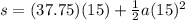 s= (37.75)(15)+\frac{1}{2}a(15)^2
