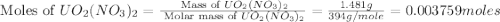 \text{ Moles of }UO_2(NO_3)_2=\frac{\text{ Mass of }UO_2(NO_3)_2}{\text{ Molar mass of }UO_2(NO_3)_2}=\frac{1.481g}{394g/mole}=0.003759moles