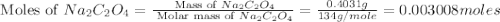 \text{ Moles of }Na_2C_2O_4=\frac{\text{ Mass of }Na_2C_2O_4}{\text{ Molar mass of }Na_2C_2O_4}=\frac{0.4031g}{134g/mole}=0.003008moles