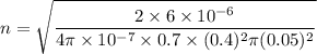 n=\sqrt{\dfrac{2\times 6\times 10^{-6}}{4\pi \times 10^{-7}\times 0.7\times (0.4)^2\pi (0.05)^2}}