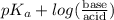 pK_{a} + log(\frac{\text{base}}{\text{acid}})