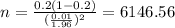 n=\frac{0.2(1-0.2)}{(\frac{0.01}{1.96})^2}=6146.56