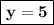 \boxed{\bold{y = 5}}