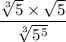 \dfrac{\sqrt[3]{5} \times \sqrt{5}}{\sqrt[3]{5^5}}