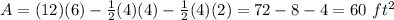 A=(12)(6)-\frac{1}{2}(4)(4)-\frac{1}{2}(4)(2)=72-8-4=60\ ft^{2}