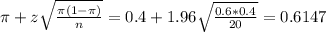 \pi + z\sqrt{\frac{\pi(1-\pi)}{n}} = 0.4 + 1.96\sqrt{\frac{0.6*0.4}{20}} = 0.6147