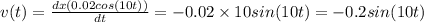 v(t)=\frac{dx(0.02cos(10t))}{dt}=-0.02\times 10sin(10t)=-0.2sin(10t)
