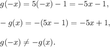 g(-x)=5(-x)-1=-5x-1,\\ \\-g(x)=-(5x-1)=-5x+1,\\ \\g(-x)\neq-g(x).