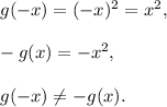 g(-x)=(-x)^2=x^2,\\ \\-g(x)=-x^2,\\ \\g(-x)\neq-g(x).