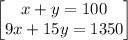 \begin{bmatrix}x+y=100\\ 9x+15y=1350\end{bmatrix}