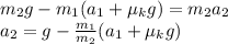 m_2 g - m_1 (a_1 +\mu_k g) = m_2 a_2\\a_2 =g-\frac{m_1}{m_2}(a_1 + \mu_k g)