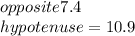 opposite7.4\\hypotenuse=10.9