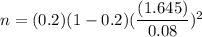 n=(0.2)(1-0.2)(\dfrac{(1.645)}{0.08})^2