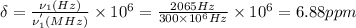 \delta = \frac{\nu_{1} (Hz)}{\nu_{1}^{'} (MHz)}\times 10^{6} = \frac{2065 Hz}{300 \times 10^{6} Hz}\times 10^{6} = 6.88 ppm