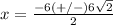 x=\frac{-6(+/-)6\sqrt{2}} {2}