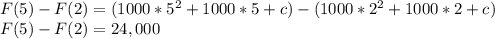 F(5)-F(2)=(1000*5^2 +1000*5+c)-(1000*2^2 +1000*2+c)\\F(5) - F(2) = 24,000