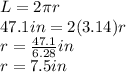 L=2\pi r\\47.1in=2(3.14)r\\r=\frac{47.1}{6.28}in \\r=7.5in