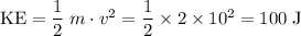 \text{KE} = \dfrac{1}{2}\; m\cdot v^{2} = \dfrac{1}{2} \times 2\times 10^{2} = 100 \; \text{J}