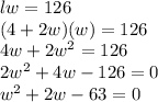 lw=126\\(4+2w)(w)=126\\4w+2w^2=126\\2w^2+4w-126=0\\w^2+2w-63=0