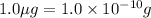 1.0\mu g=1.0\times 10^{-10} g