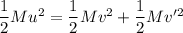 \dfrac{1}{2}Mu^2 = \dfrac{1}{2}Mv^2 + \dfrac{1}{2}Mv'^2