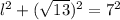 l^2+(\sqrt{13}) ^{2} =7^2