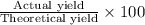 \frac{\text{Actual yield}}{\text{Theoretical yield}} \times 100