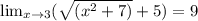 \lim_{x \to 3}(\sqrt{(x^{2}+7)} + 5) =9