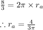 \frac{8}{3}=2\pi\times r_{a}\\ \\\therefore r_{a}=\frac{4}{3\pi}