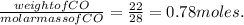 \frac{weight of CO}{molar mass of CO} =  \frac{22}{28} = 0.78 moles.