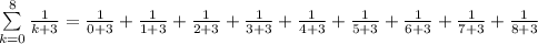 \sum\limits_{k=0}^8\frac{1}{k+3}=\frac{1}{0+3}+\frac{1}{1+3}+\frac{1}{2+3}+\frac{1}{3+3}+\frac{1}{4+3}+\frac{1}{5+3}+\frac{1}{6+3}+\frac{1}{7+3}+\frac{1}{8+3}