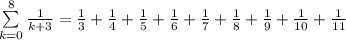 \sum\limits_{k=0}^8\frac{1}{k+3}=\frac{1}{3}+\frac{1}{4}+\frac{1}{5}+\frac{1}{6}+\frac{1}{7}+\frac{1}{8}+\frac{1}{9}+\frac{1}{10}+\frac{1}{11}