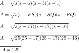 A=\sqrt{s(s-a)(s-b)(s-c)} \\ \\ A=\sqrt{s(s-PS)(s-SQ)(s-PQ)} \\ \\ A=\sqrt{s(s-17)(s-17)(s-16)} \\ \\ A=\sqrt{25(25-17)(25-17)(25-16)} \\ \\ \boxed{A=120}