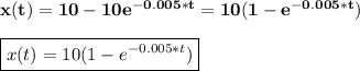\bf x(t)=10-10e^{-0.005*t}=10(1-e^{-0.005*t})\\\\\boxed{x(t)=10(1-e^{-0.005*t})}